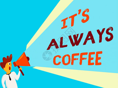概念手写显示它总是咖啡概念意味着咖啡因爱好者喝一整天开始工作以实现目标人说话拿着扩音器扩展背景图片